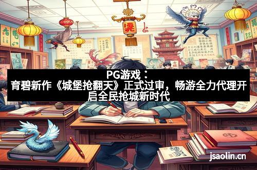 PG游戏：育碧新作《城堡抢翻天》正式过审，畅游全力代理开启全民抢城新时代